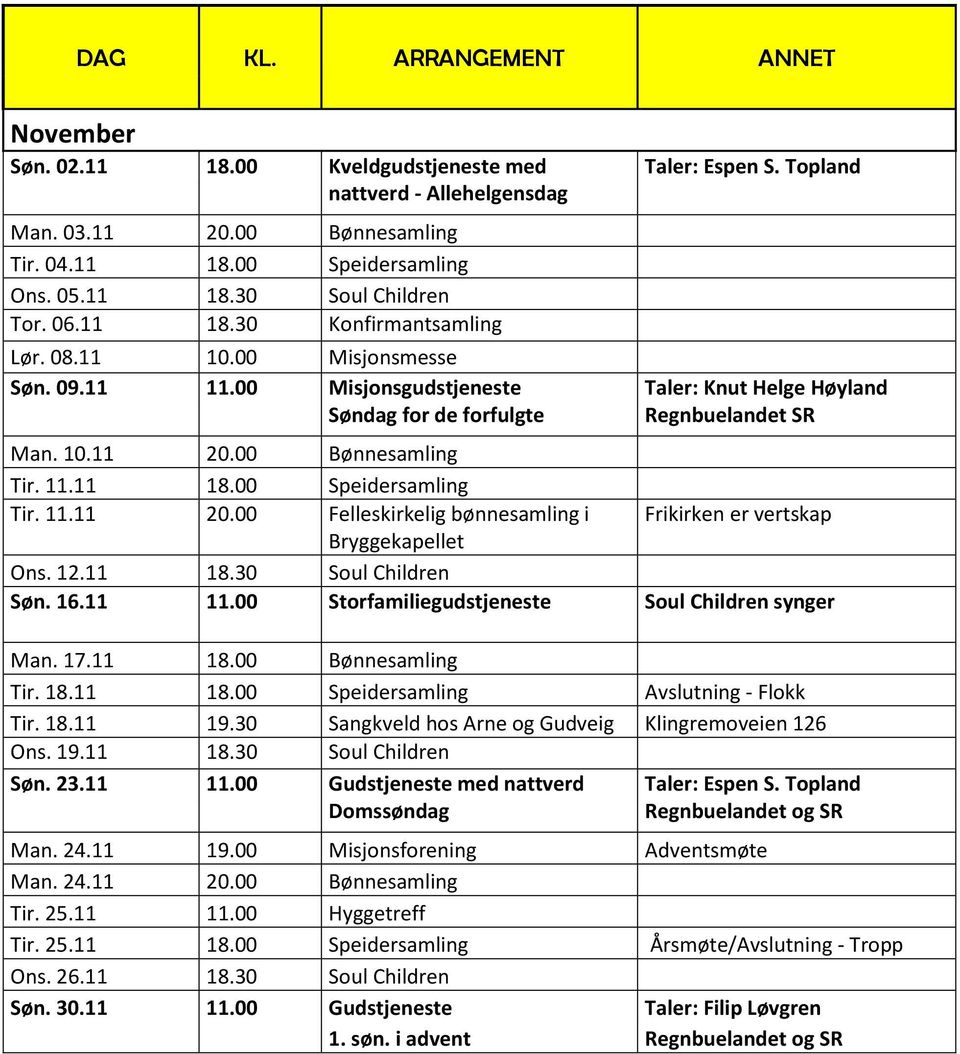 12.11 18.30 Soul Children Søn. 16.11 11.00 Storfamiliegudstjeneste Soul Children synger Man. 17.11 18.00 Bønnesamling Tir. 18.11 18.00 Speidersamling Avslutning - Flokk Tir. 18.11 19.