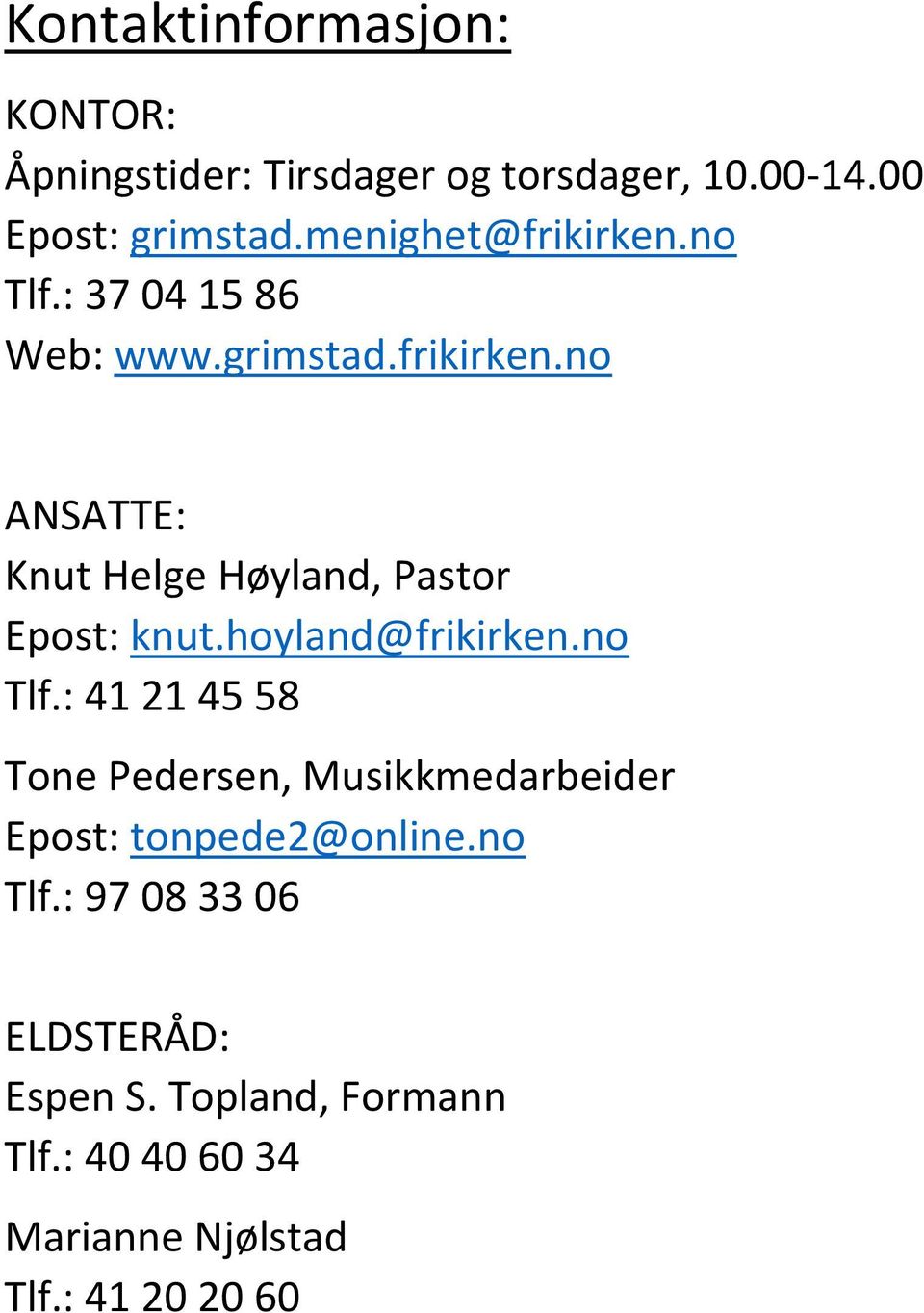 hoyland@frikirken.no Tlf.: 41 21 45 58 Tone Pedersen, Musikkmedarbeider Epost: tonpede2@online.no Tlf.: 97 08 33 06 ELDSTERÅD: Espen S.