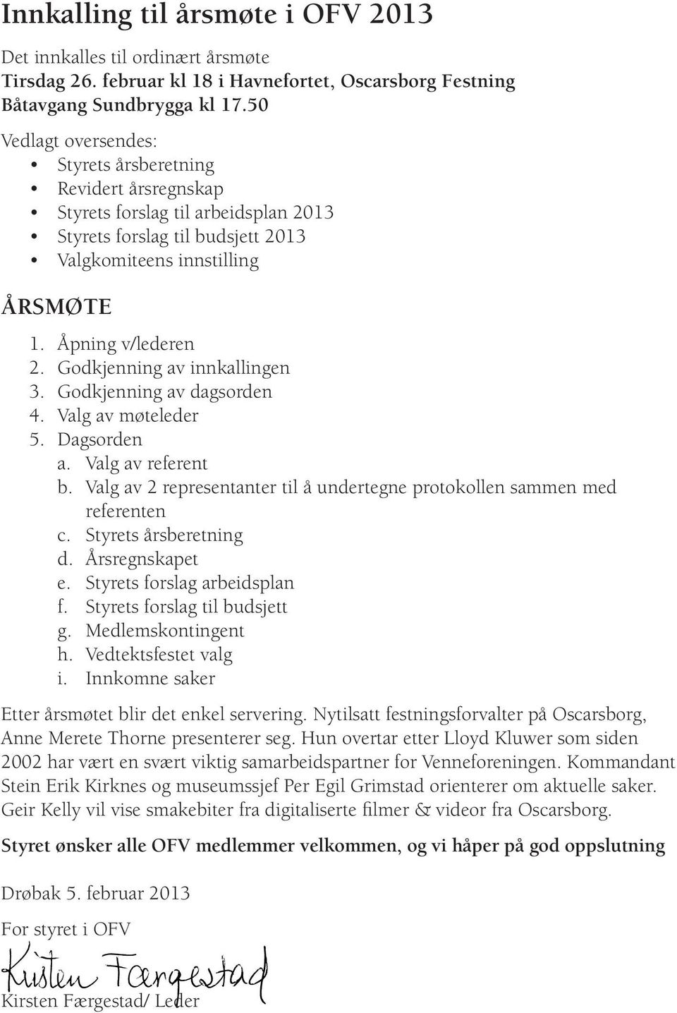 Godkjenning av innkallingen 3. Godkjenning av dagsorden 4. Valg av møteleder 5. Dagsorden a. Valg av referent b. Valg av 2 representanter til å undertegne protokollen sammen med referenten c.