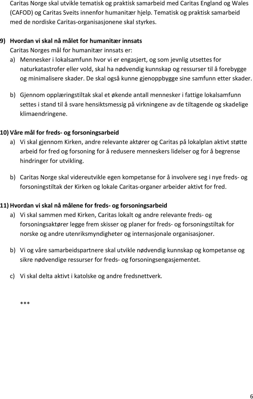 9) Hvordan vi skal nå målet for humanitær innsats Caritas Norges mål for humanitær innsats er: a) Mennesker i lokalsamfunn hvor vi er engasjert, og som jevnlig utsettes for naturkatastrofer eller