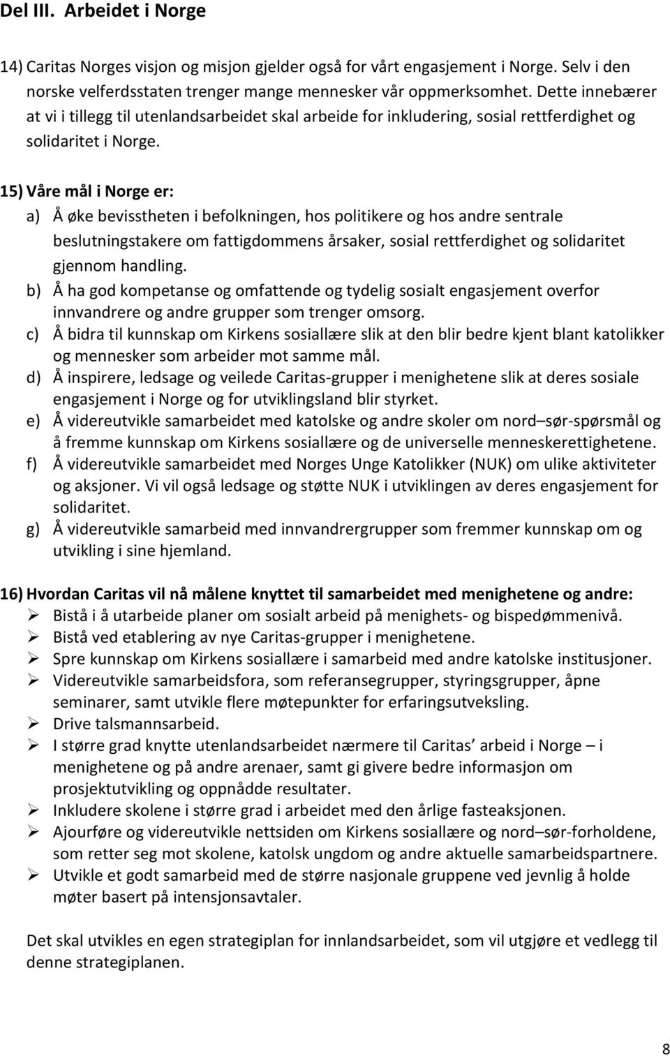 15) Våre mål i Norge er: a) Å øke bevisstheten i befolkningen, hos politikere og hos andre sentrale beslutningstakere om fattigdommens årsaker, sosial rettferdighet og solidaritet gjennom handling.