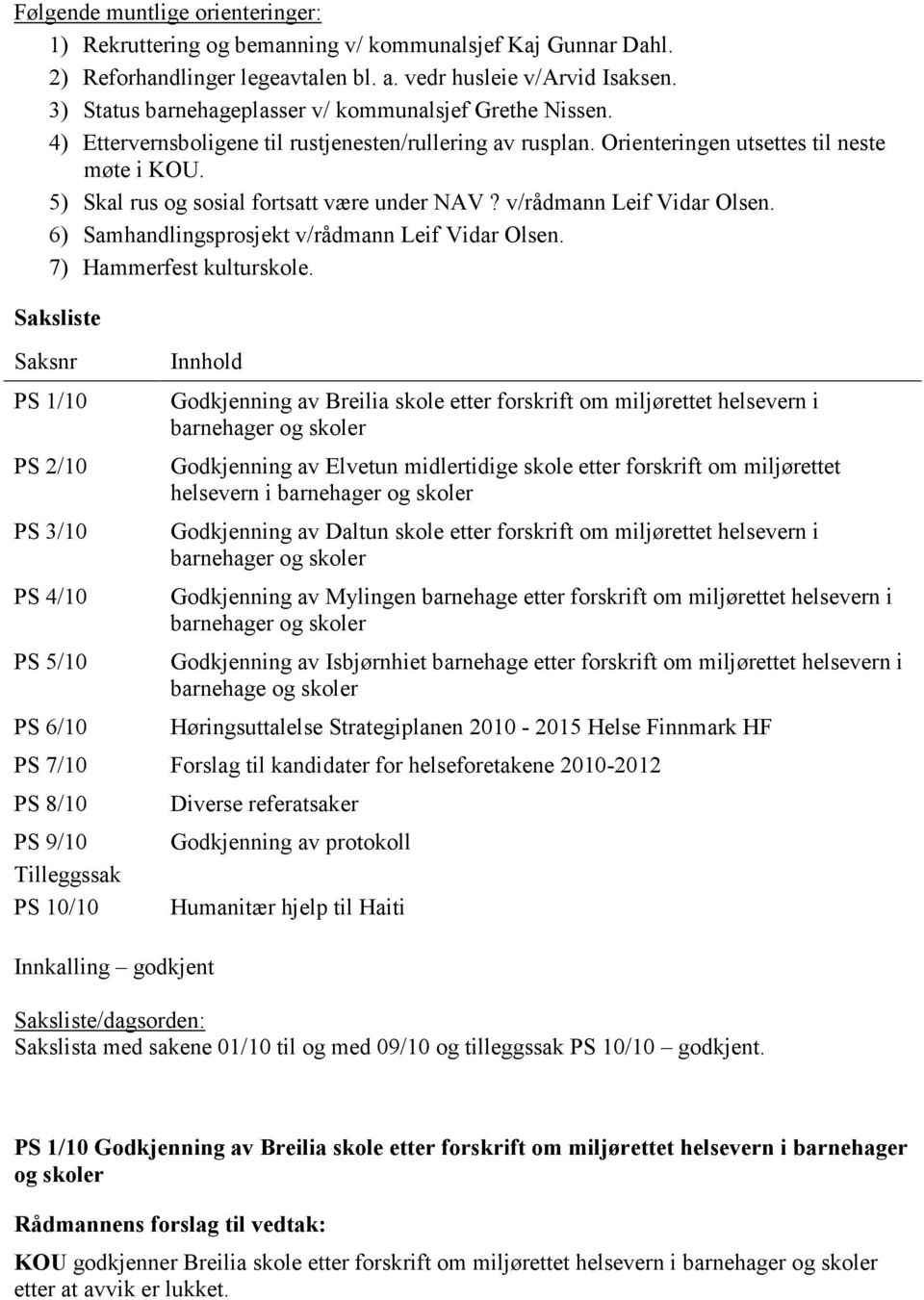 5) Skal rus og sosial fortsatt være under NAV? v/rådmann Leif Vidar Olsen. 6) Samhandlingsprosjekt v/rådmann Leif Vidar Olsen. 7) Hammerfest kulturskole.