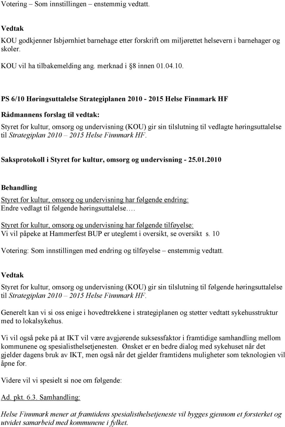 PS 6/10 Høringsuttalelse Strategiplanen 2010-2015 Helse Finnmark HF Styret for kultur, omsorg og undervisning (KOU) gir sin tilslutning til vedlagte høringsuttalelse til Strategiplan 2010 2015 Helse