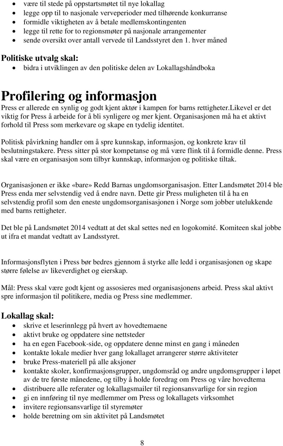 hver måned Politiske utvalg skal: bidra i utviklingen av den politiske delen av Lokallagshåndboka Profilering og informasjon Press er allerede en synlig og godt kjent aktør i kampen for barns