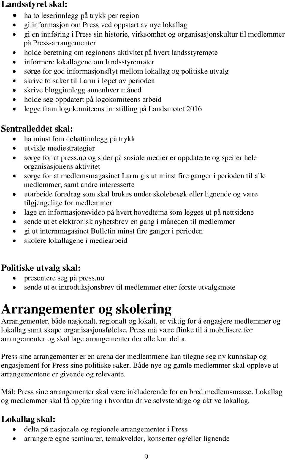 to saker til Larm i løpet av perioden skrive blogginnlegg annenhver måned holde seg oppdatert på logokomiteens arbeid legge fram logokomiteens innstilling på Landsmøtet 2016 Sentralleddet skal: ha