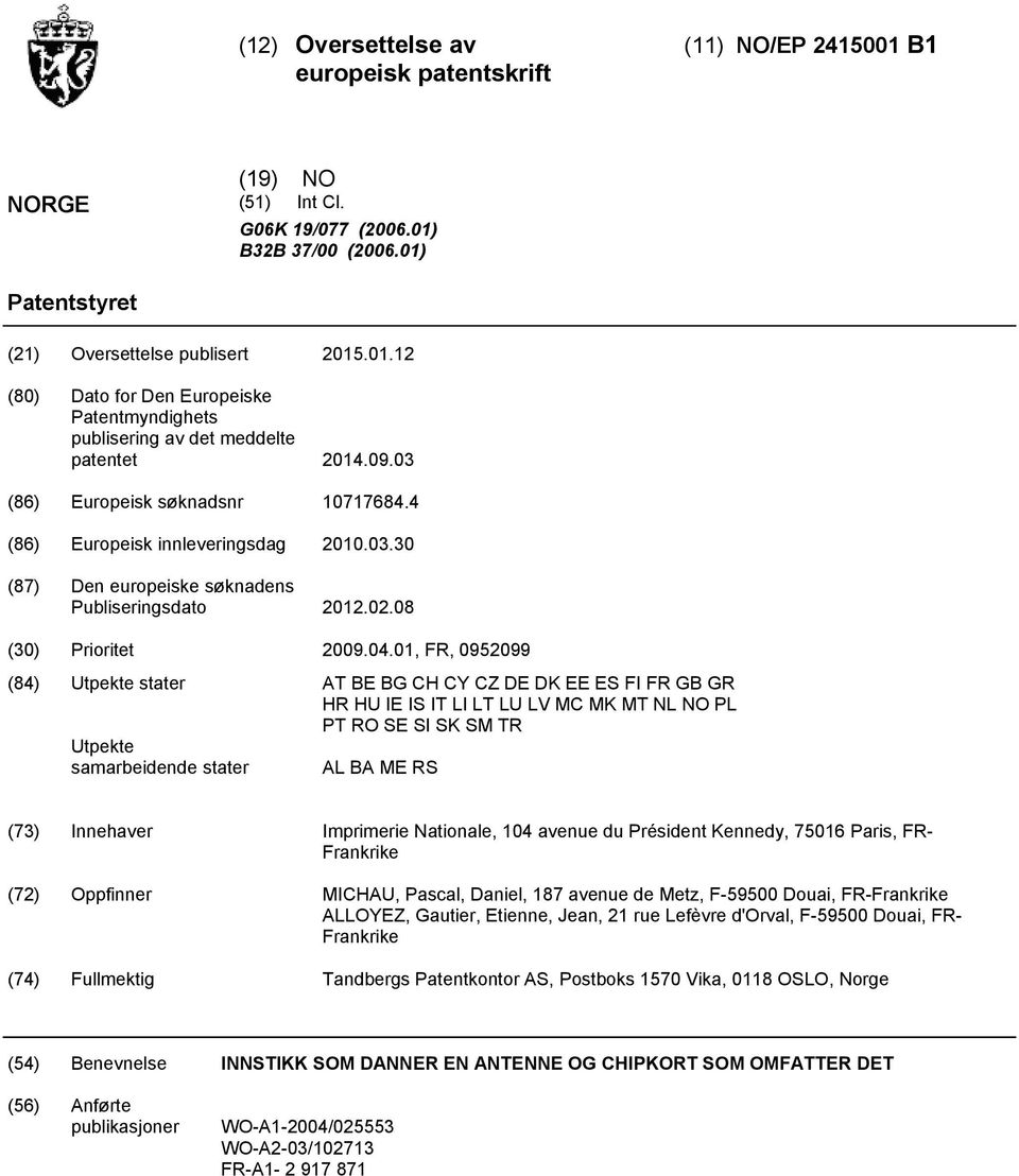 01, FR, 0999 (84) Utpekte stater AT BE BG CH CY CZ DE DK EE ES FI FR GB GR HR HU IE IS IT LI LT LU LV MC MK MT NL NO PL PT RO SE SI SK SM TR Utpekte samarbeidende stater AL BA ME RS (73) Innehaver