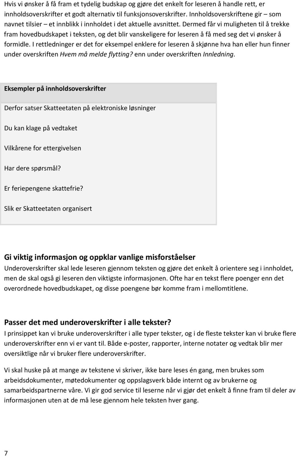 Dermed får vi muligheten til å trekke fram hovedbudskapet i teksten, og det blir vanskeligere for leseren å få med seg det vi ønsker å formidle.