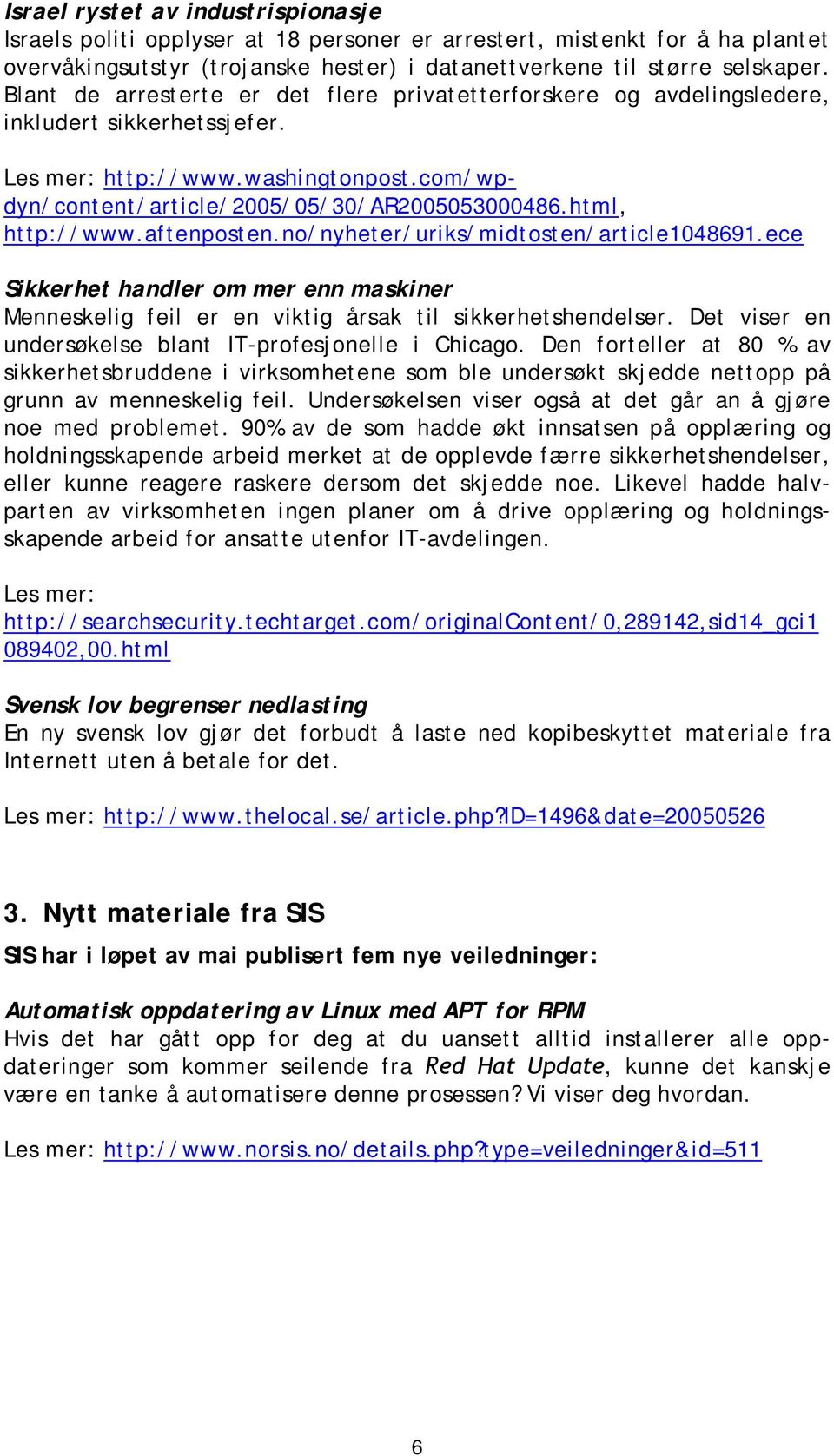 html, http://www.aftenposten.no/nyheter/uriks/midtosten/article1048691.ece Sikkerhet handler om mer enn maskiner Menneskelig feil er en viktig årsak til sikkerhetshendelser.