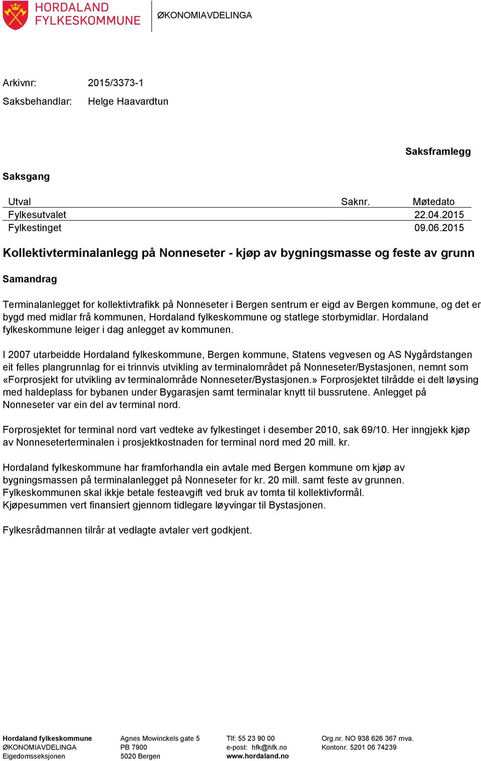 er bygd med midlar frå kommunen, Hordaland fylkeskommune og statlege storbymidlar. Hordaland fylkeskommune leiger i dag anlegget av kommunen.