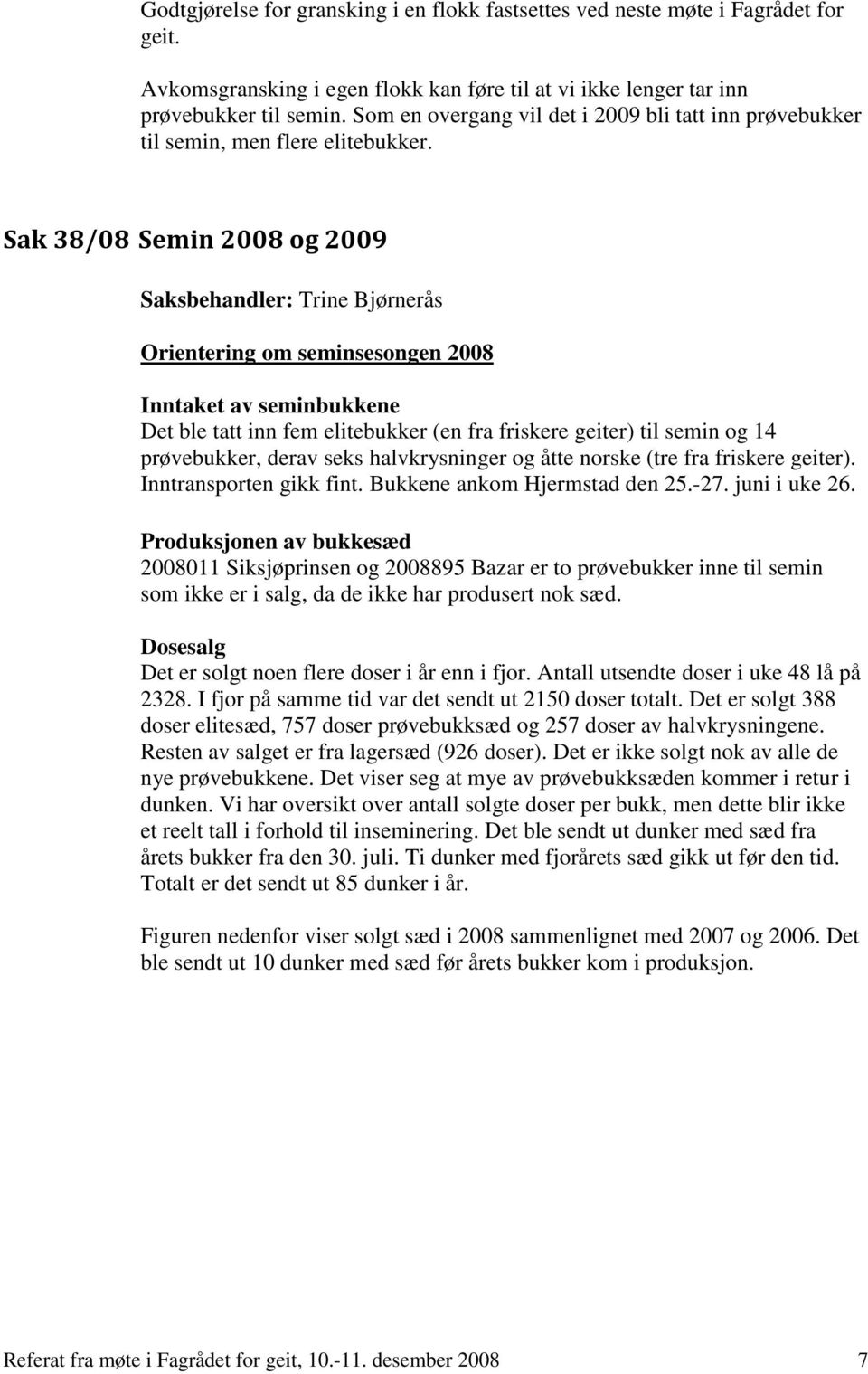 Sak 38/08 Semin 2008 og 2009 Saksbehandler: Trine Bjørnerås Orientering om seminsesongen 2008 Inntaket av seminbukkene Det ble tatt inn fem elitebukker (en fra friskere geiter) til semin og 14