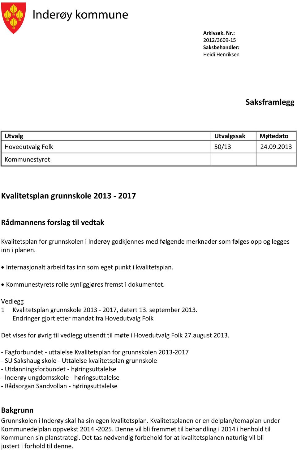 2013 Kommunestyret Kvalitetsplan grunnskole 2013-2017 Rådmannens forslag til vedtak Kvalitetsplan for grunnskolen i Inderøy godkjennes med følgende merknader som følges opp og legges inn i planen.