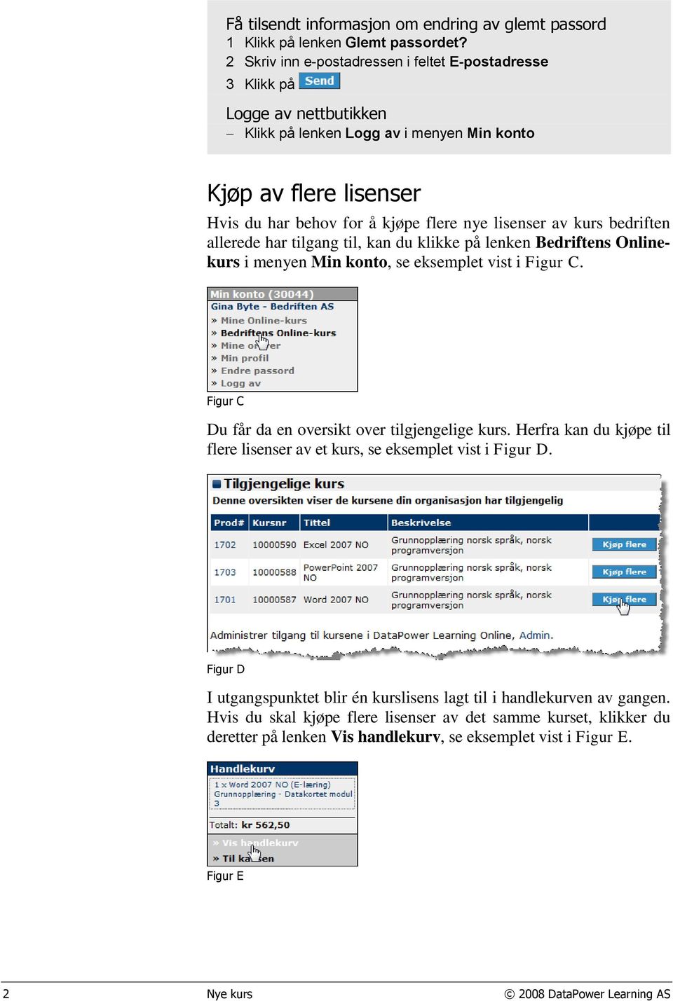 av kurs bedriften allerede har tilgang til, kan du klikke på lenken Bedriftens Onlinekurs i menyen Min konto, se eksemplet vist i Figur C. Figur C Du får da en oversikt over tilgjengelige kurs.