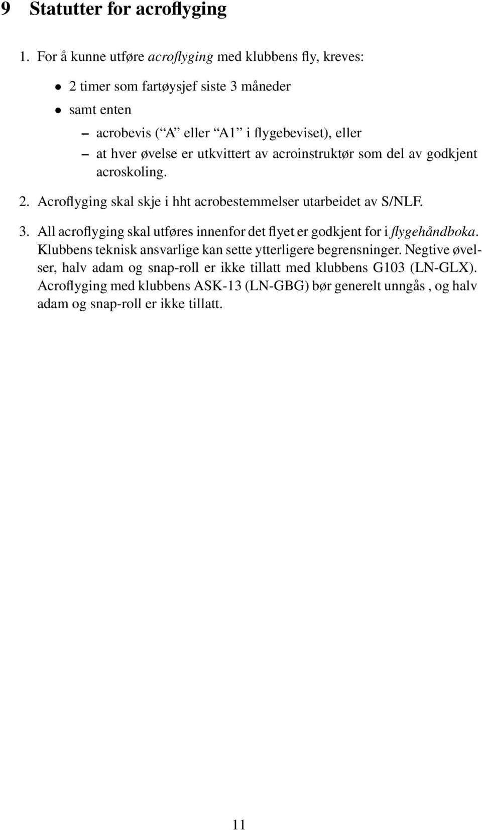 er utkvittert av acroinstruktør som del av godkjent acroskoling. 2. Acroflyging skal skje i hht acrobestemmelser utarbeidet av S/NLF. 3.