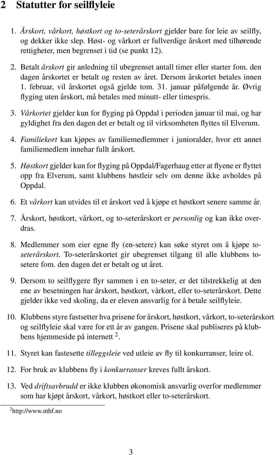 den dagen årskortet er betalt og resten av året. Dersom årskortet betales innen 1. februar, vil årskortet også gjelde tom. 31. januar påfølgende år.