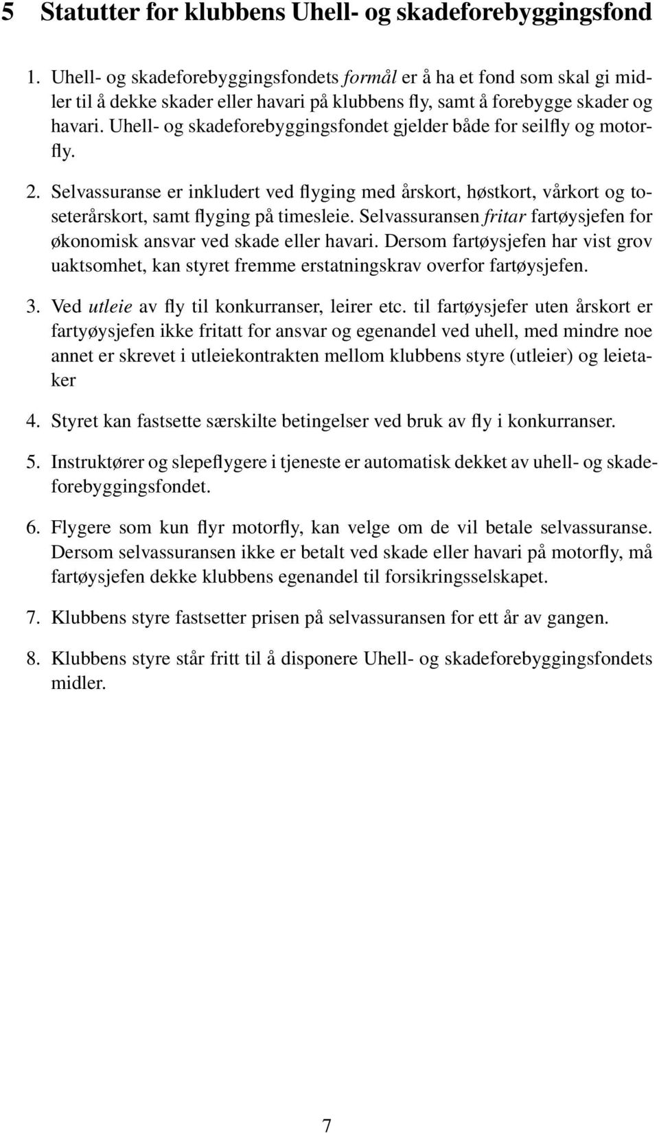 Uhell- og skadeforebyggingsfondet gjelder både for seilfly og motorfly. 2. Selvassuranse er inkludert ved flyging med årskort, høstkort, vårkort og toseterårskort, samt flyging på timesleie.