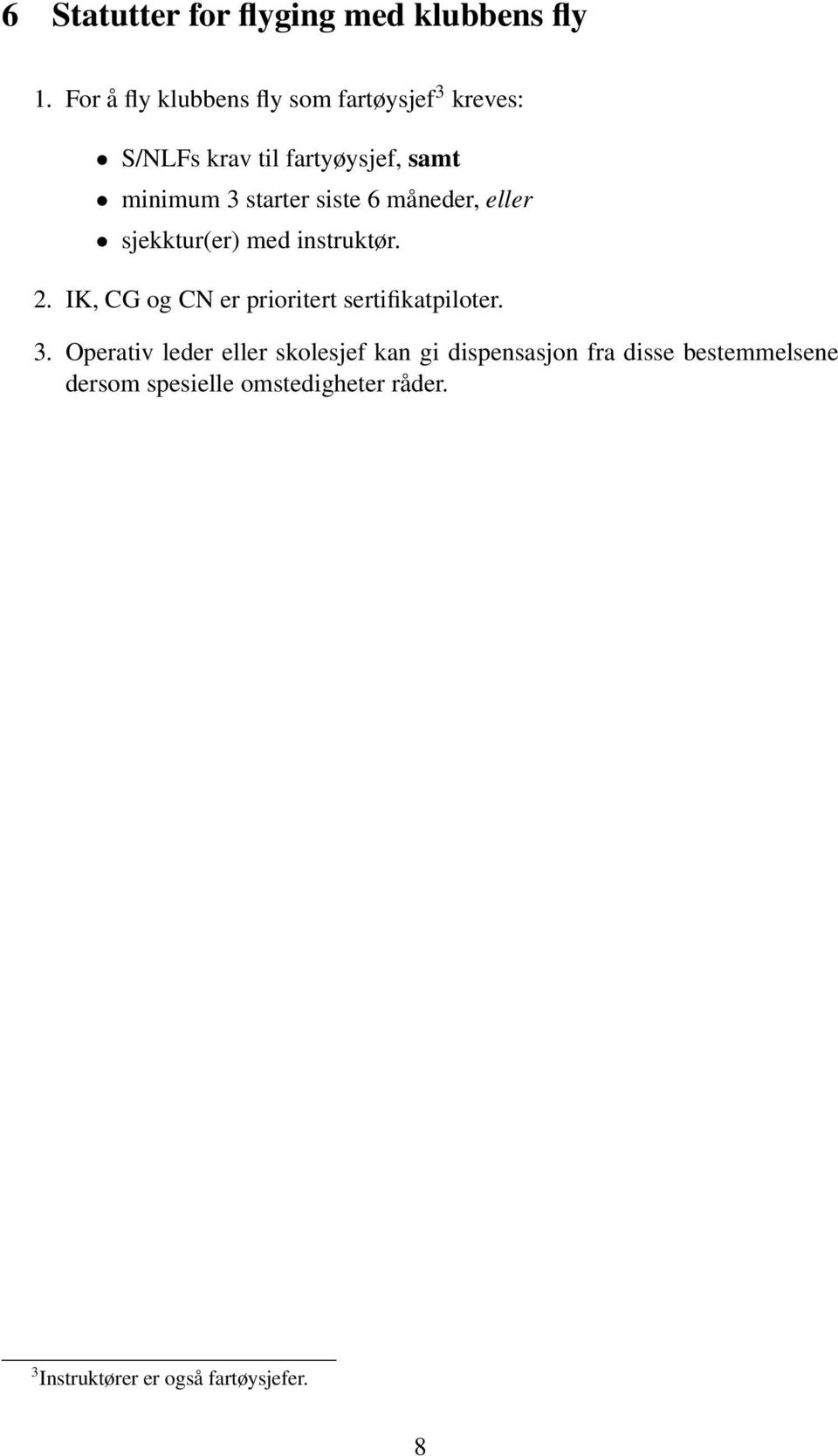 siste 6 måneder, eller sjekktur(er) med instruktør. 2. IK, CG og CN er prioritert sertifikatpiloter.