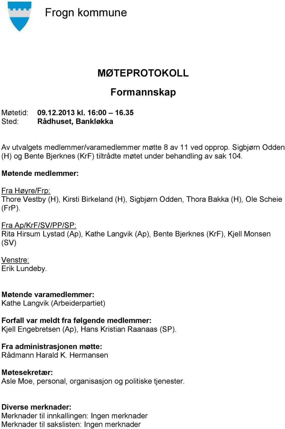 Møtende medlemmer: Fra Høyre/Frp: Thore Vestby (H), Kirsti Birkeland (H), Sigbjørn Odden, Thora Bakka (H), Ole Scheie (FrP).