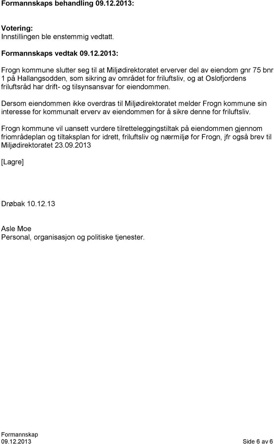 2013: Frogn kommune slutter seg til at Miljødirektoratet erverver del av eiendom gnr 75 bnr 1 på Hallangsodden, som sikring av området for friluftsliv, og at Oslofjordens friluftsråd har drift-
