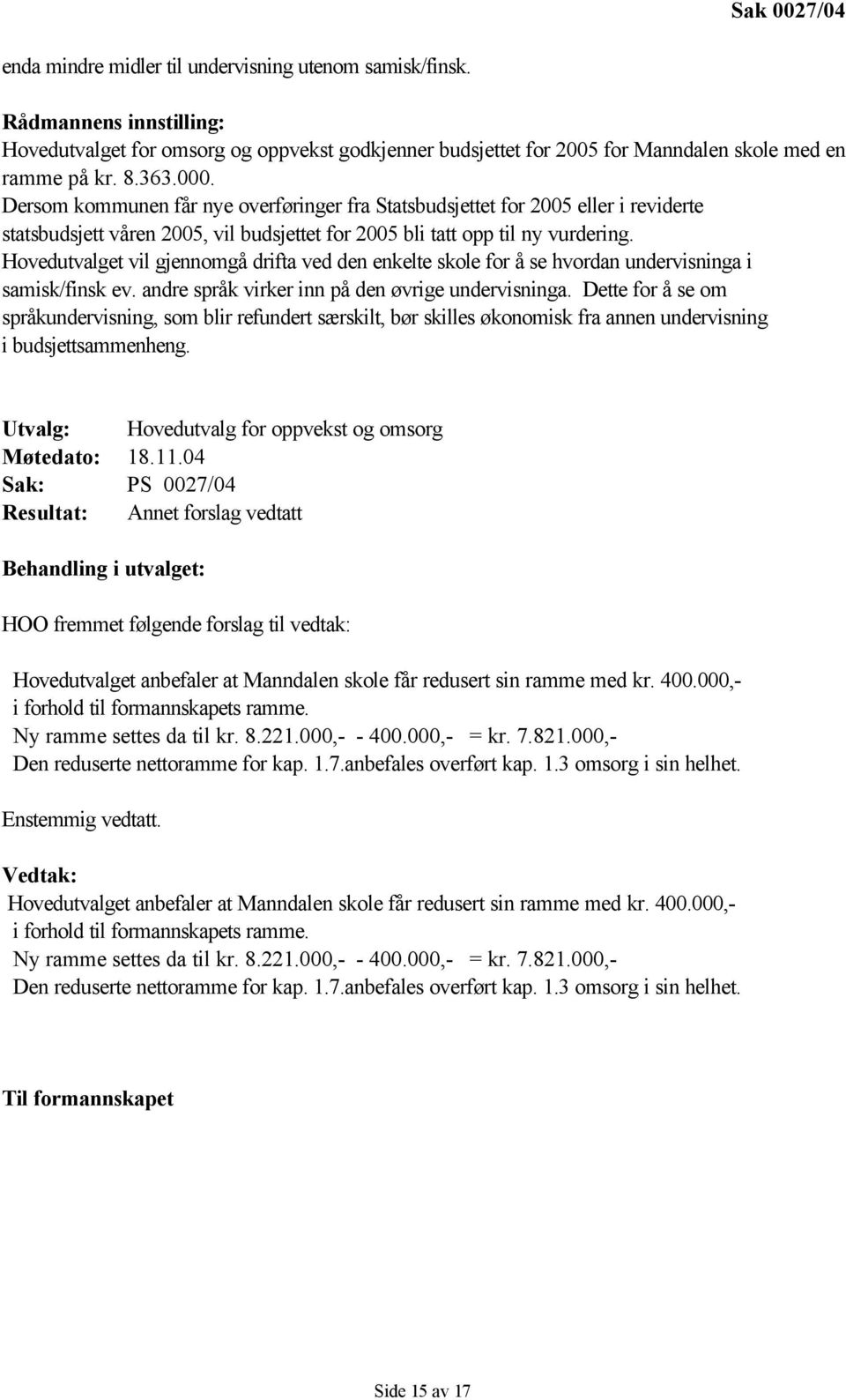 Hovedutvalget vil gjennomgå drifta ved den enkelte skole for å se hvordan undervisninga i samisk/finsk ev. andre språk virker inn på den øvrige undervisninga.