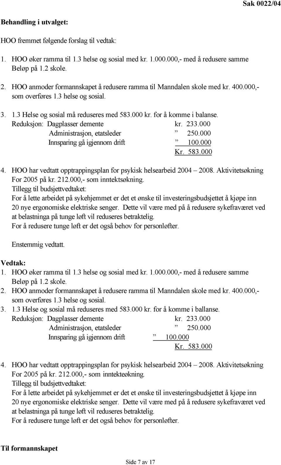 Reduksjon: Dagplasser demente kr. 233.000 Administrasjon, etatsleder 250.000 Innsparing gå igjennom drift 100.000 Kr. 583.000 4. HOO har vedtatt opptrappingsplan for psykisk helsearbeid 2004 2008.