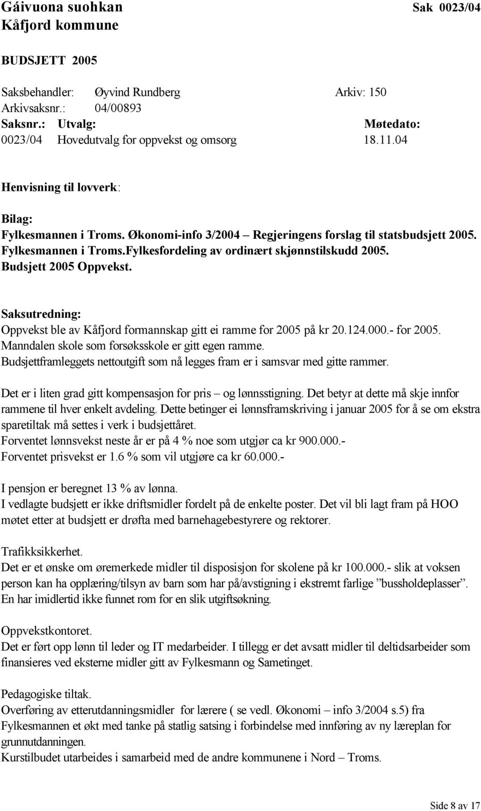 Budsjett 2005 Oppvekst. Saksutredning: Oppvekst ble av Kåfjord formannskap gitt ei ramme for 2005 på kr 20.124.000.- for 2005. Manndalen skole som forsøksskole er gitt egen ramme.