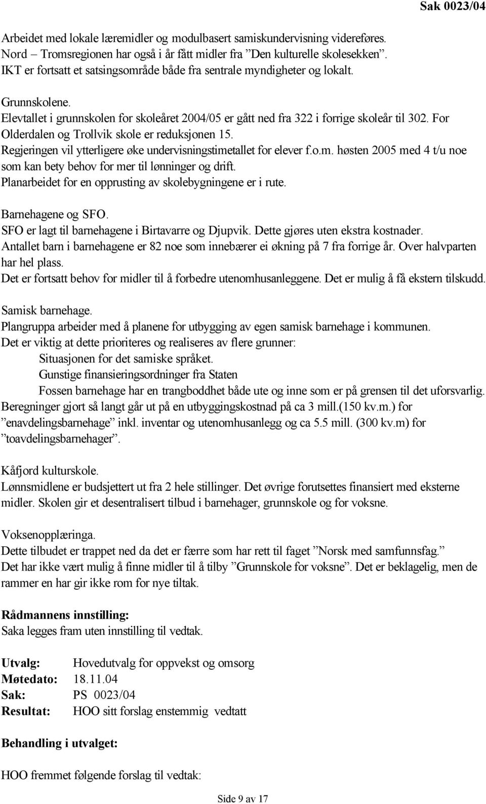 For Olderdalen og Trollvik skole er reduksjonen 15. Regjeringen vil ytterligere øke undervisningstimetallet for elever f.o.m. høsten 2005 med 4 t/u noe som kan bety behov for mer til lønninger og drift.