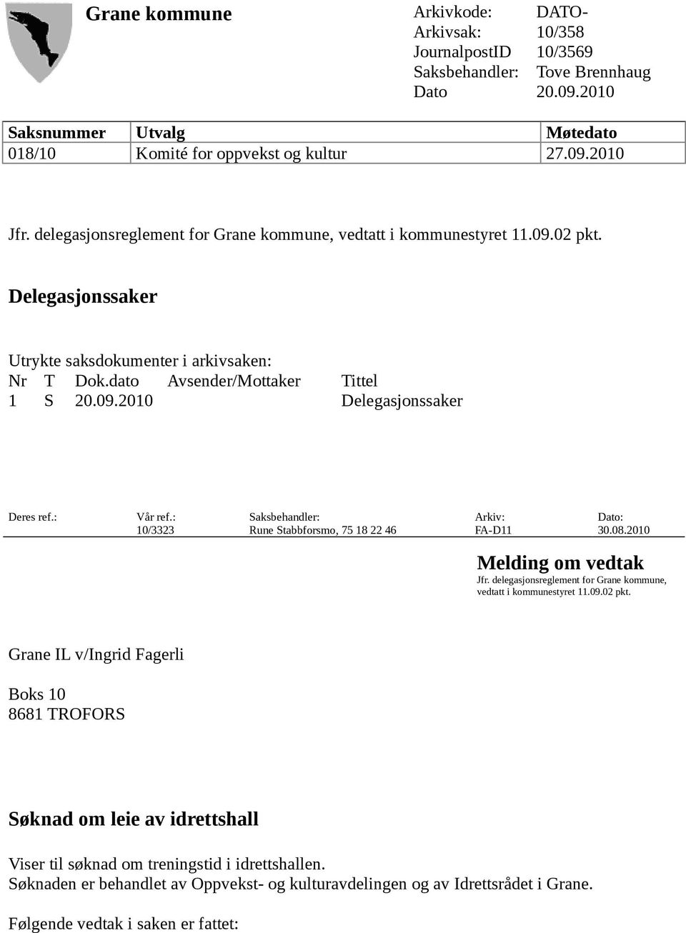 : Vår ref.: Saksbehandler: Arkiv: Dato: 10/3323 Rune Stabbforsmo, 75 18 22 46 FA-D11 30.08.2010 Melding om vedtak Jfr. delegasjonsreglement for Grane kommune, vedtatt i kommunestyret 11.09.02 pkt.