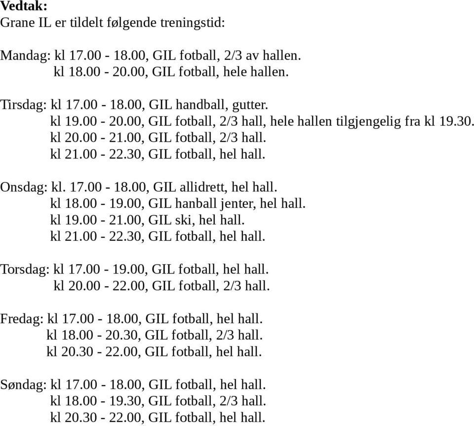 kl 18.00-19.00, GIL hanball jenter, hel hall. kl 19.00-21.00, GIL ski, hel hall. kl 21.00-22.30, GIL fotball, hel hall. Torsdag: kl 17.00-19.00, GIL fotball, hel hall. kl 20.00-22.00, GIL fotball, 2/3 hall.