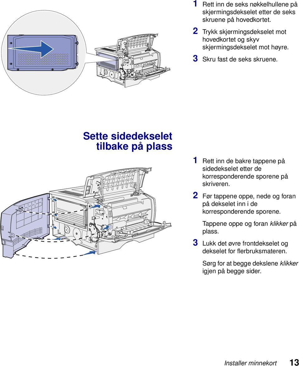 Sette sidedekselet tilbake på plass 1 Rett inn de bakre tappene på sidedekselet etter de korresponderende sporene på skriveren.