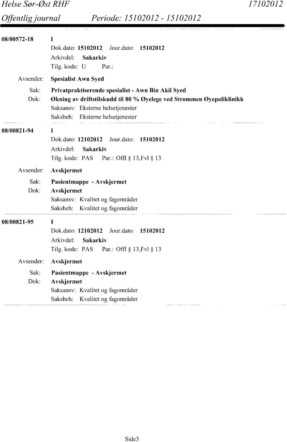 : Offl 13,Fv1 13 Avskjermet Sak: Pasientmappe - Avskjermet Dok: Avskjermet Saksansv: Kvalitet og fagområder Kvalitet og fagområder 08/00821-95 Dok.