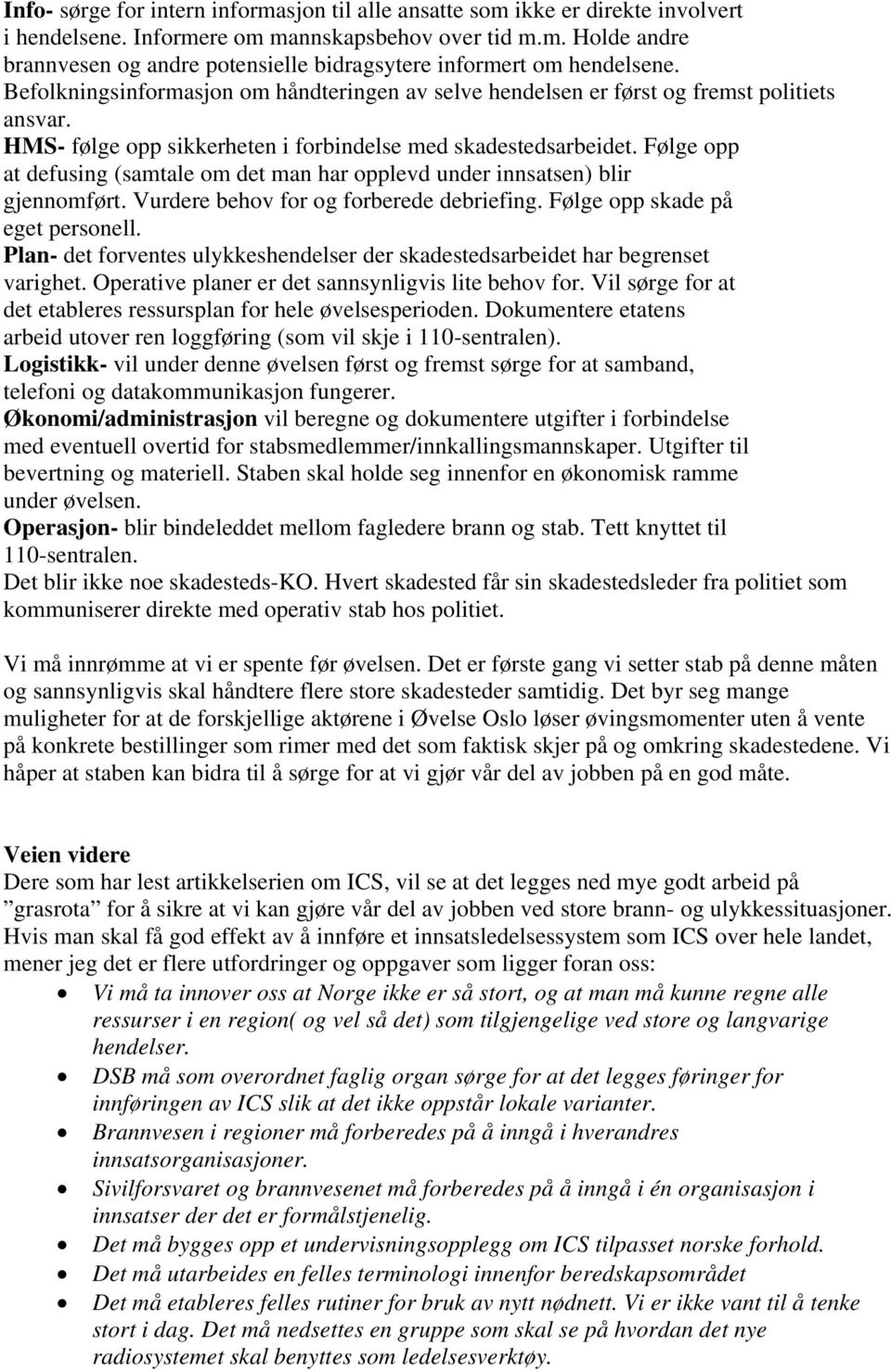 Følge opp at defusing (samtale om det man har opplevd under innsatsen) blir gjennomført. Vurdere behov for og forberede debriefing. Følge opp skade på eget personell.