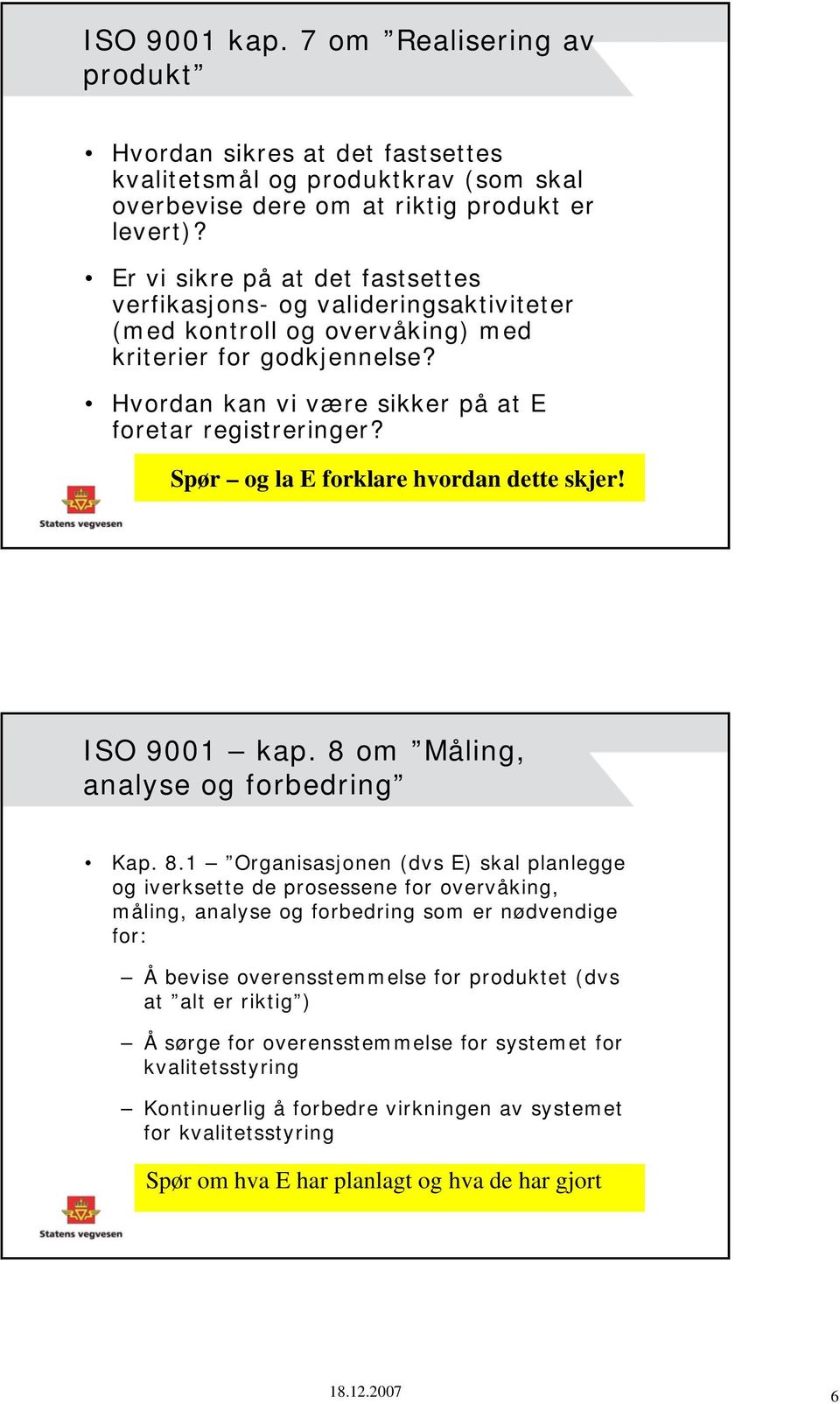 Spør og la E forklare hvordan dette skjer! ISO 9001 kap. 8 