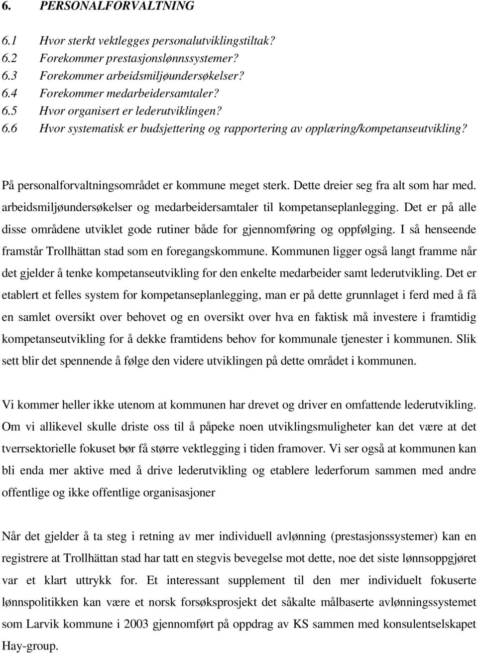 arbeidsmiljøundersøkelser og medarbeidersamtaler til kompetanseplanlegging. Det er på alle disse områdene utviklet gode rutiner både for gjennomføring og oppfølging.