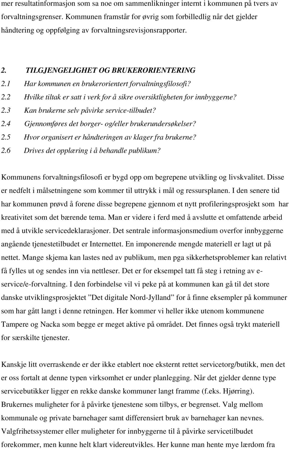 1 Har kommunen en brukerorientert forvaltningsfilosofi? 2.2 Hvilke tiltak er satt i verk for å sikre oversiktligheten for innbyggerne? 2.3 Kan brukerne selv påvirke service-tilbudet? 2.4 Gjennomføres det borger- og/eller brukerundersøkelser?