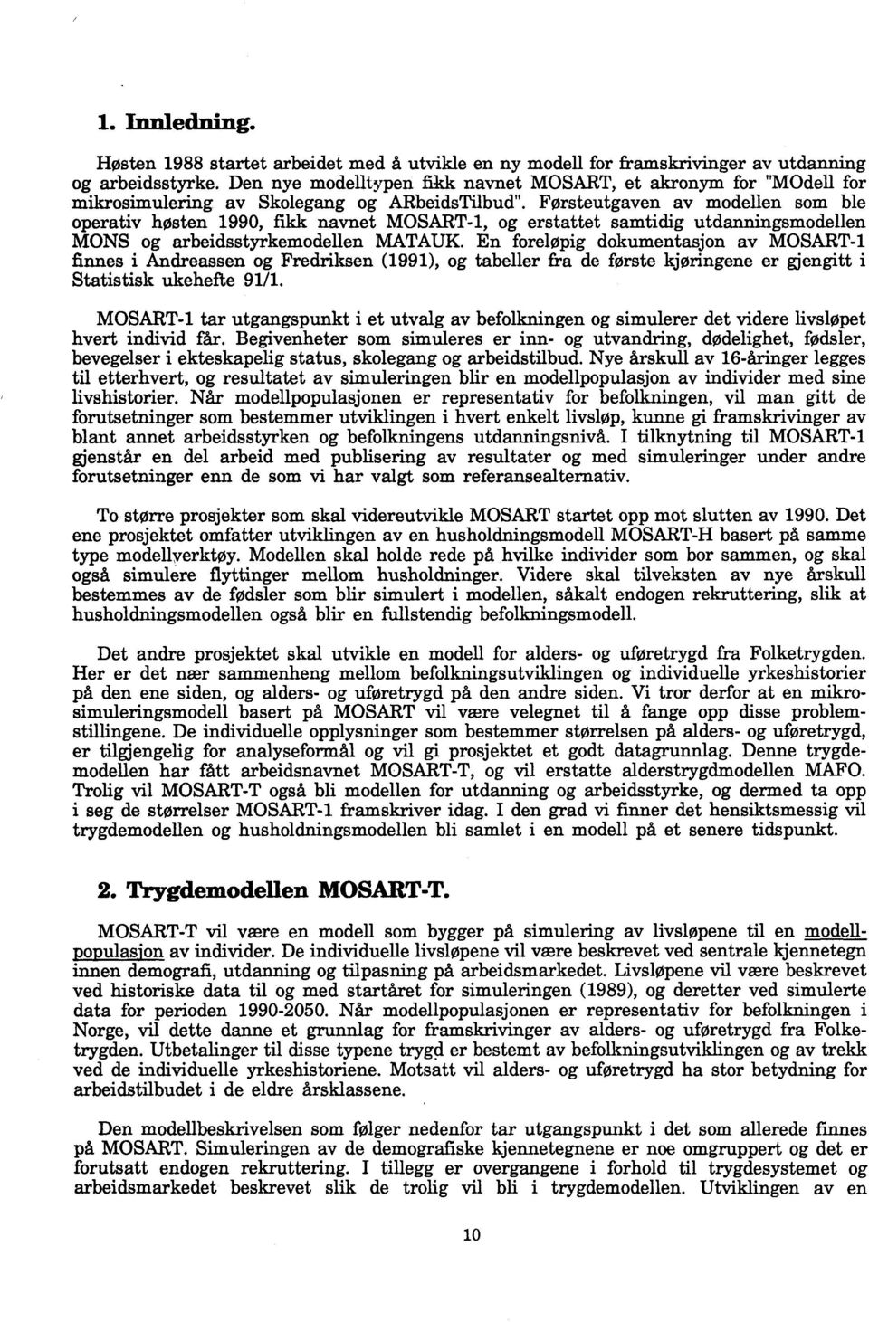 Førsteutgaven av modellen som ble operativ høsten 1990, fikk navnet MOSART4, og erstattet samtidig utdanningsmodellen MONS og arbeidsstyrkemodellen MATAUK.