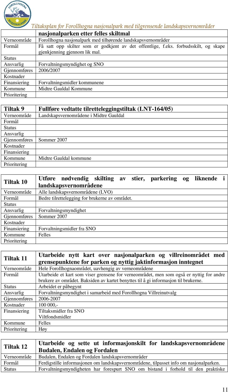 Forvaltningsmyndighet og SNO 2006/2007 Forvaltningsmidler kommunene Midtre Gauldal Tiltak 9 Fullføre vedtatte tilretteleggingstiltak (LNT-164/05) Landskapsvernområdene i Midtre Gauldal Sommer 2007