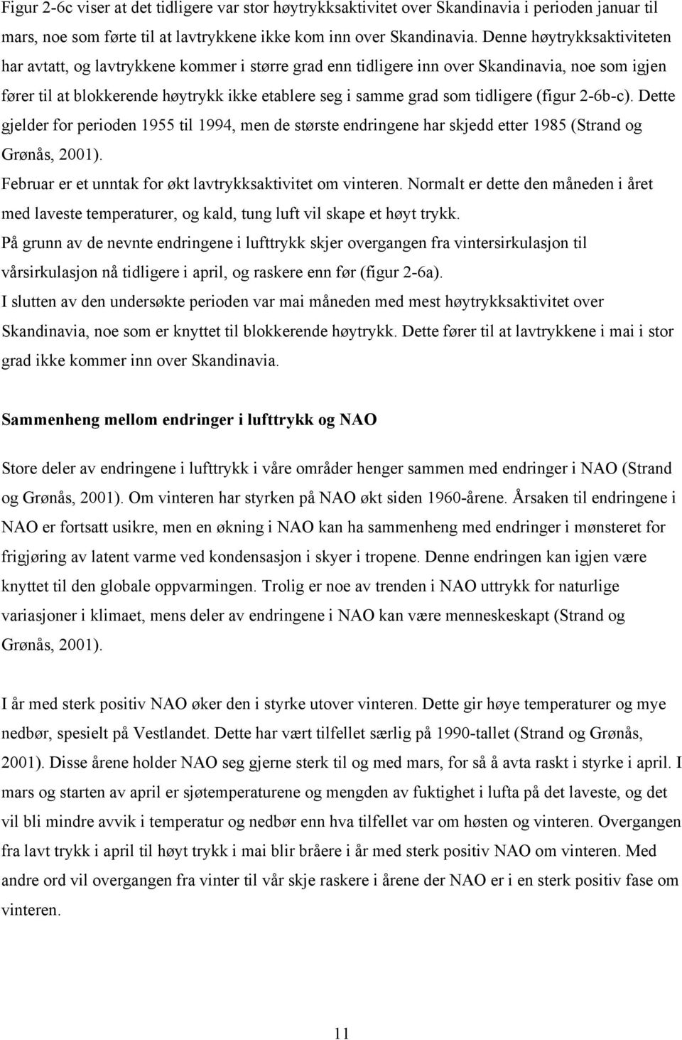 tidligere (figur 2-6b-c). Dette gjelder for perioden 1955 til 1994, men de største endringene har skjedd etter 1985 (Strand og Grønås, 2001).