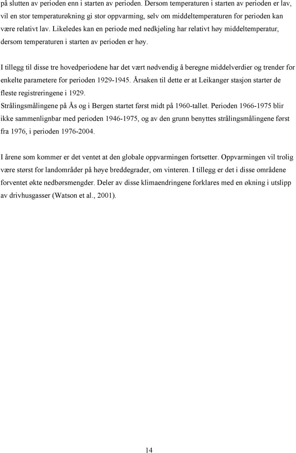 Likeledes kan en periode med nedkjøling har relativt høy middeltemperatur, dersom temperaturen i starten av perioden er høy.