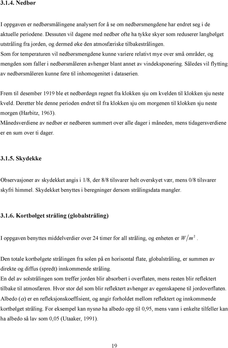 Som for temperaturen vil nedbørsmengdene kunne variere relativt mye over små områder, og mengden som faller i nedbørsmåleren avhenger blant annet av vindeksponering.