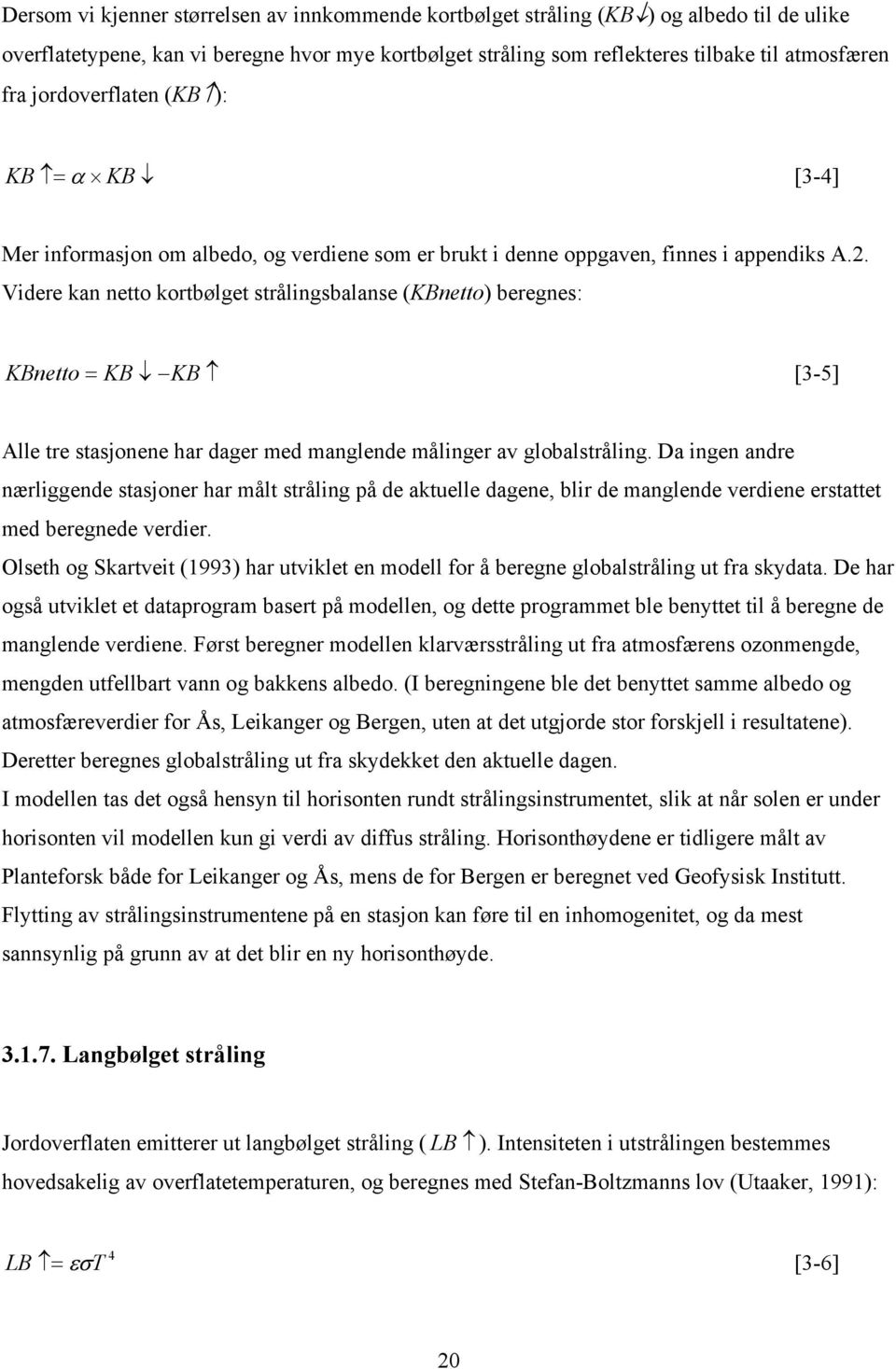 Videre kan netto kortbølget strålingsbalanse (KBnetto) beregnes: KBnetto = KB KB [3-5] Alle tre stasjonene har dager med manglende målinger av globalstråling.