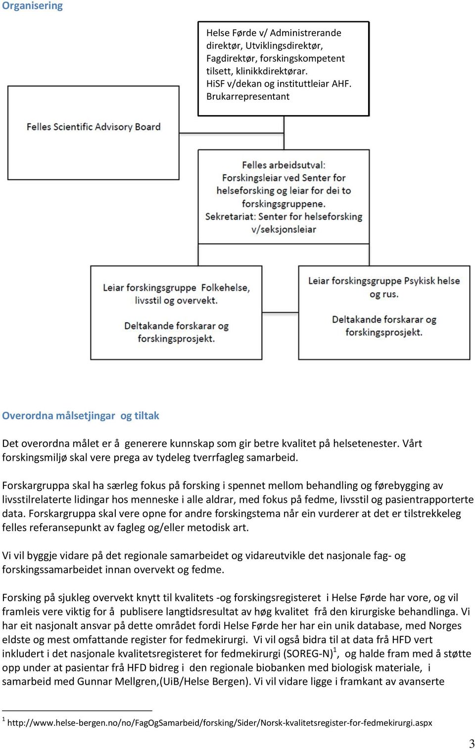 Vårt forskingsmiljø skal vere prega av tydeleg tverrfagleg samarbeid.