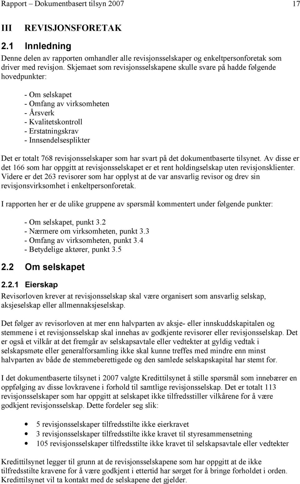 totalt 768 revisjonsselskaper som har svart på det dokumentbaserte tilsynet. Av disse er det 166 som har oppgitt at revisjonsselskapet er et rent holdingselskap uten revisjonsklienter.