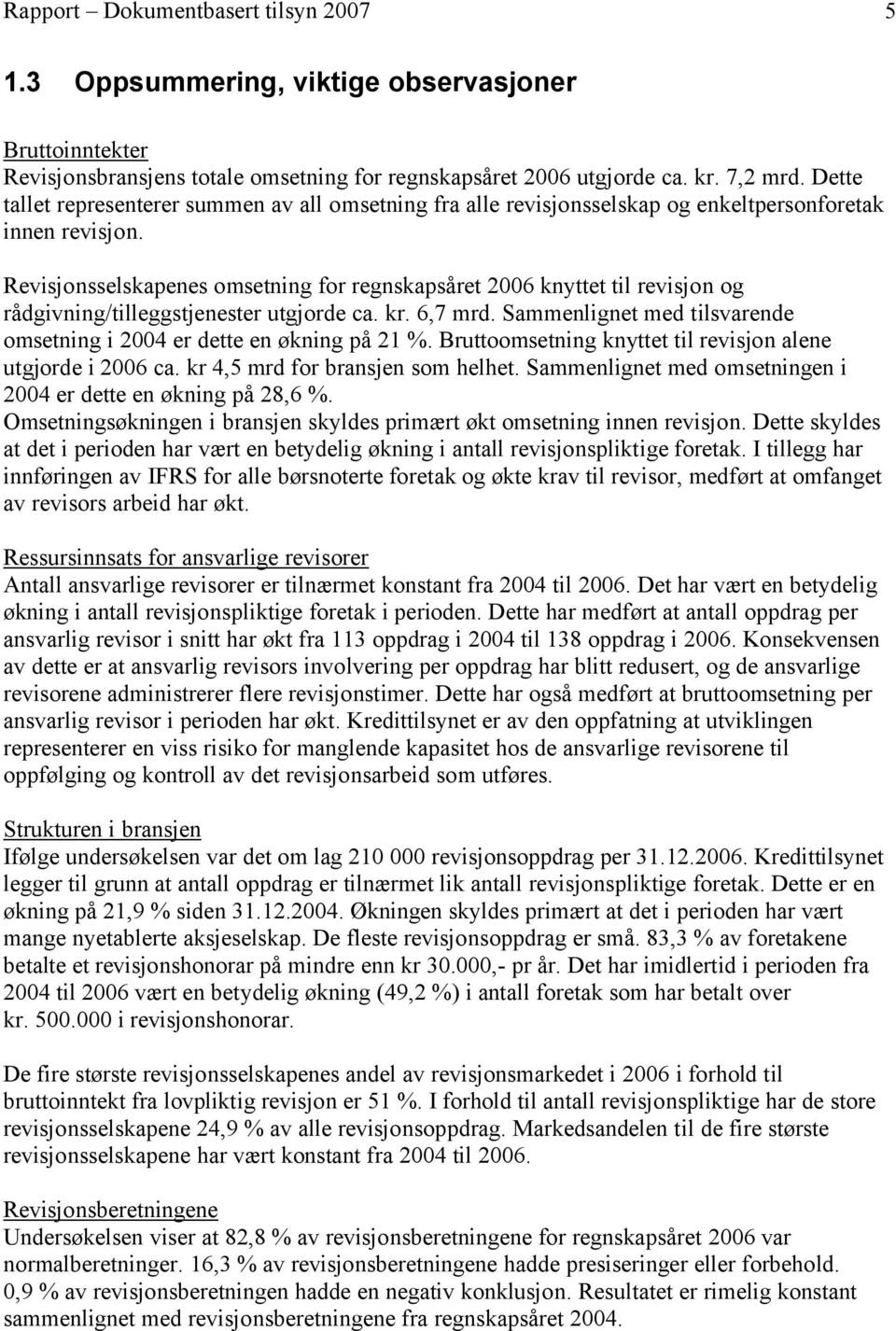 Revisjonsselskapenes omsetning for regnskapsåret 2006 knyttet til revisjon og rådgivning/tilleggstjenester utgjorde ca. kr. 6,7 mrd.