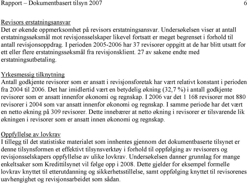 I perioden 2005-2006 har 37 revisorer oppgitt at de har blitt utsatt for ett eller flere erstatningssøksmål fra revisjonsklient. 27 av sakene endte med erstatningsutbetaling.