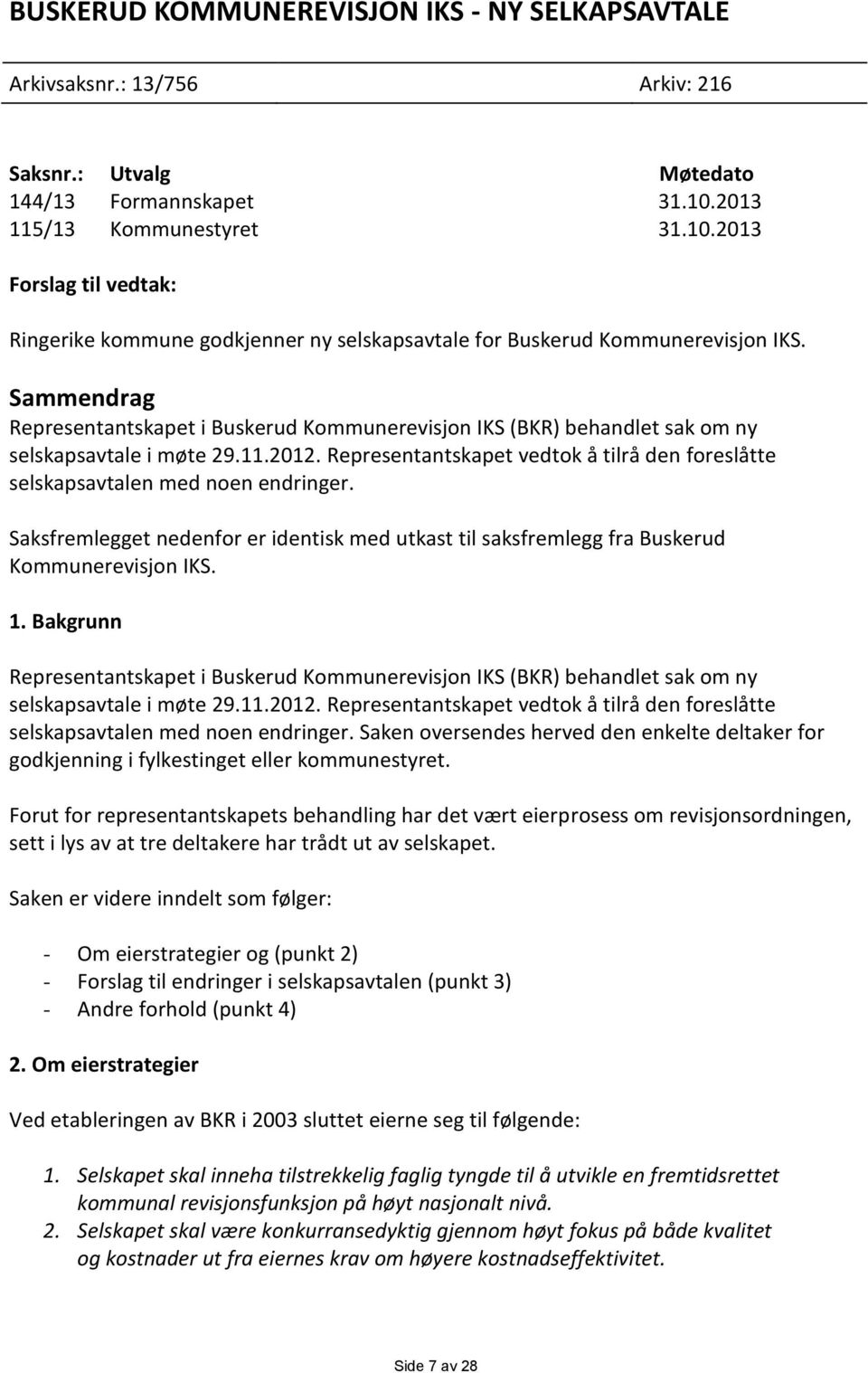 Sammendrag Representantskapet i Buskerud Kommunerevisjon IKS (BKR) behandlet sak om ny selskapsavtale i møte 29.11.2012.