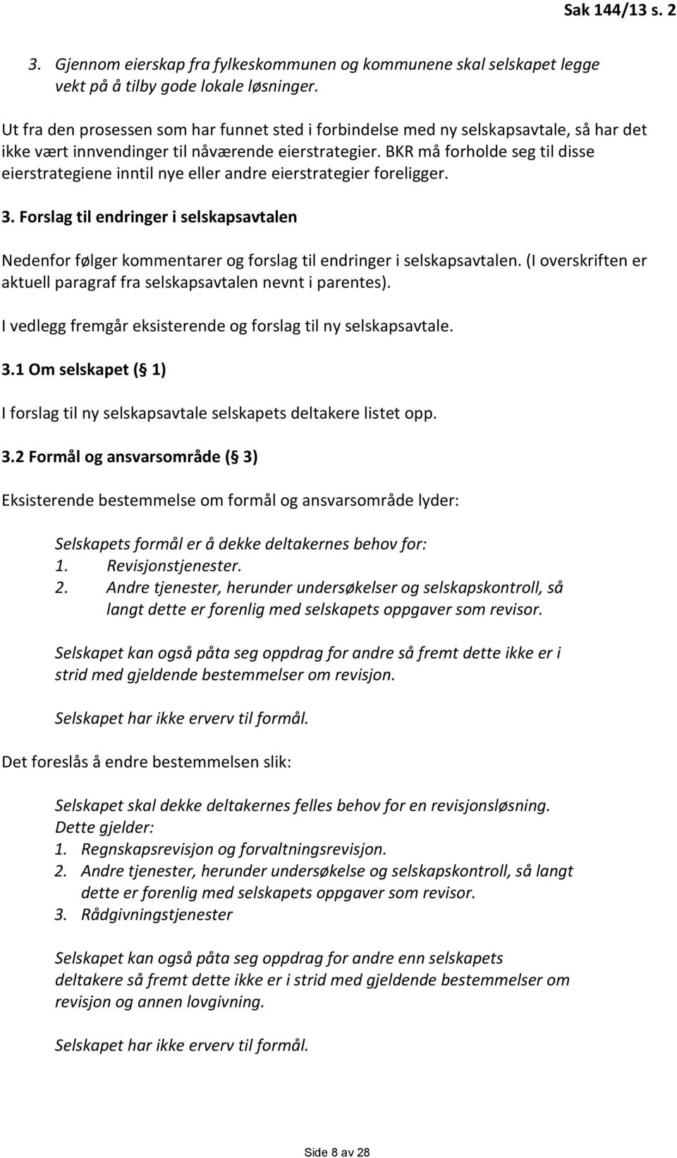 BKR må forholde seg til disse eierstrategiene inntil nye eller andre eierstrategier foreligger. 3.