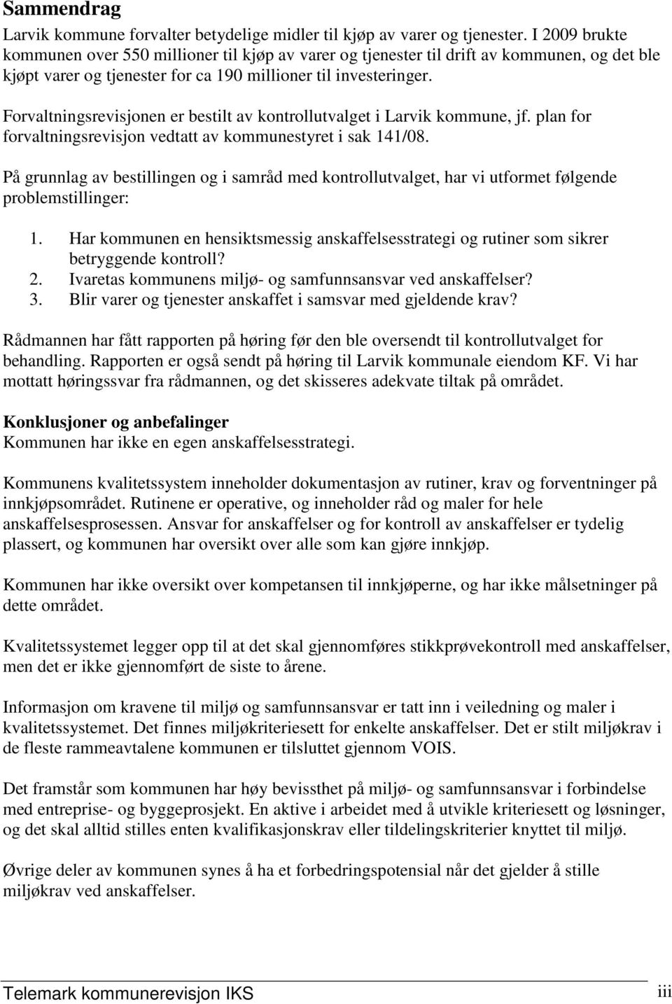 Forvaltningsrevisjonen er bestilt av kontrollutvalget i Larvik kommune, jf. plan for forvaltningsrevisjon vedtatt av kommunestyret i sak 141/08.