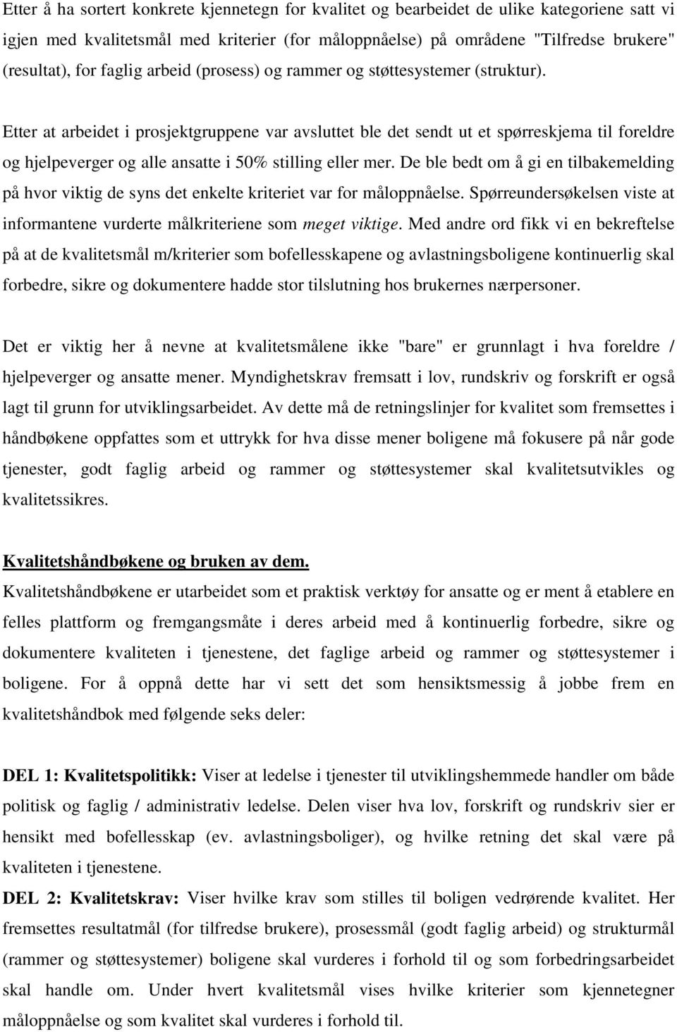 Etter at arbeidet i prosjektgruppene var avsluttet ble det sendt ut et spørreskjema til foreldre og hjelpeverger og alle ansatte i 50% stilling eller mer.