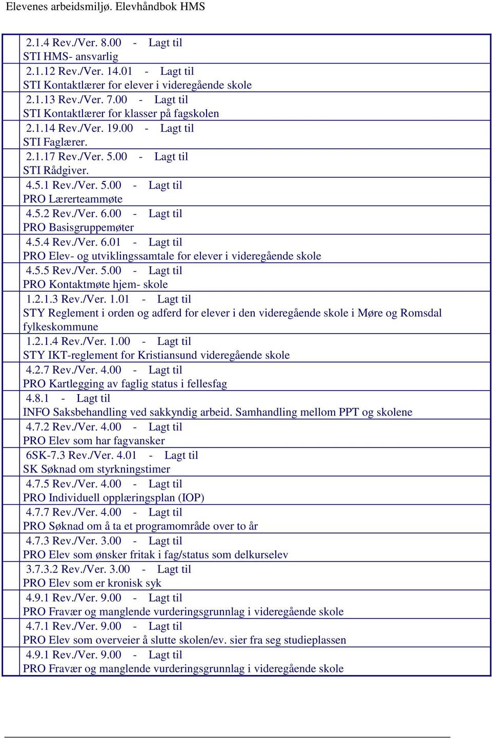 5.2 Rev./Ver. 6.00 - Lagt til PRO Basisgruppemøter 4.5.4 Rev./Ver. 6.01 - Lagt til PRO Elev- og utviklingssamtale for elever i videregående skole 4.5.5 Rev./Ver. 5.