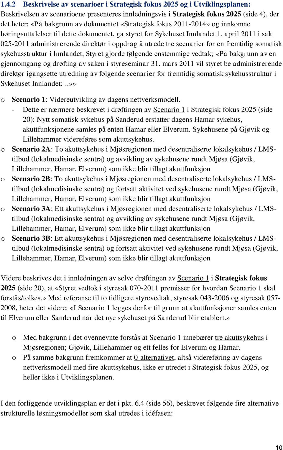 april 2011 i sak 025-2011 administrerende direktør i oppdrag å utrede tre scenarier for en fremtidig somatisk sykehusstruktur i Innlandet, Styret gjorde følgende enstemmige vedtak; «På bakgrunn av en